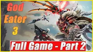 God Eater 3 - Full Game Walkthrough Gameplay Part 2/2  [PC Longplay #10] 1080p60 No Commentary