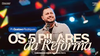 OS 5 PILARES DA REFORMA | Pr. Gustavo Rodrigues