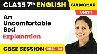 Gulmohar Class 7 Unit 1 | An Uncomfortable Bed - Explanation
