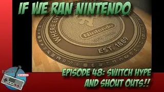 If We Ran Nintendo - Episode 48:   Switch Hype and Shout Outs
