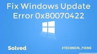 How to Fix Windows Update Error 0x80070422 On Windows 10,8.1,8,7