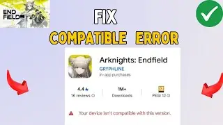 How to Fix Your Device isn't compatible with this version in Arknights Endfield