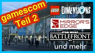gamescom 2015 - Teil 2 - LEGO Dimensions, Mad Max, Morpheus, Battlefront, Mirrors Edge, Unravel
