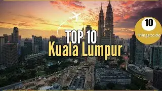 Top 10 things to do in Kuala Lumpur | Kuala Lumpur Malaysia Travel Guide