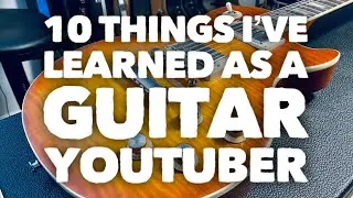 10 Things I've Learned as a Guitar Youtuber
