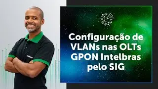 Configura&ccedil;&atilde;o de VLANs nas OLTs GPON Intelbras pelo SIG #Esquadr&atilde;oDeRedes