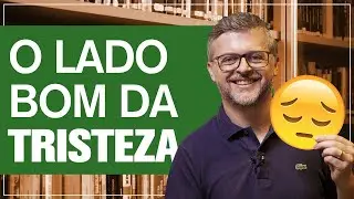 O que a tristeza tem de bom?