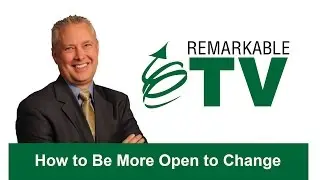How to Be More Open to Change - Remarkable TV