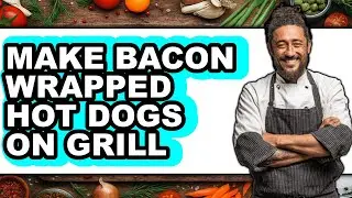 How To Make Bacon Wrapped Hot Dogs On Grill - Step By Step