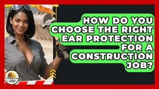 How Do You Choose the Right Ear Protection for a Construction Job? - Construction Jobs