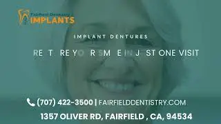 Same-Day Implant Dentures in Fairfield, CA | Restore Your Smile Today