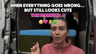 When Everything Goes Wrong&hellip; But Still Looks  Cute | Van Build Diaries Ep. 8 | 