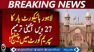 Lahore High Court Bar | Challenges 27th Amendment in Supreme Court | Pakistan Politics - Aaj News