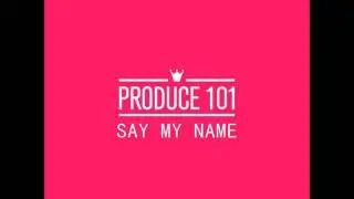 [AUDIO] 프로듀스 101 (PRODUCE 101) - 'SAY MY NAME'