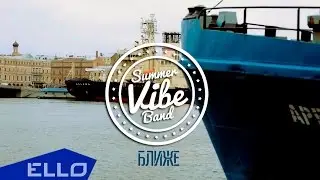 Summer Vibe Band - Ближе / ELLO UP^ /