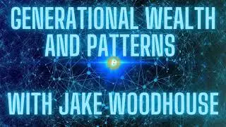 Generational Wealth and Patterns with Jake Woodhouse