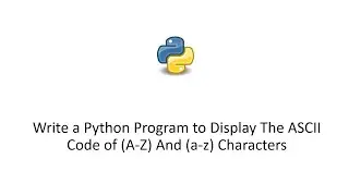 Write a Python Program to Display The ASCII Code of (A-Z) And (a-z) Characters