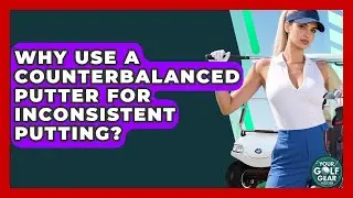 Why Use A Counterbalanced Putter For Inconsistent Putting? - Your Golf Gear Insider