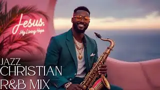 Jesus, My Living Hope ☆ Gospel Jazz, Christian R&B, Gospel Music Praise and Worship Songs