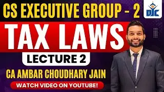 CS EXECUTIVE GROUP - 2 JUNE 26 | TAX LAWS | CLASS 2| CA AMBAR CHOUDHARY | DJC INDORE | BEST CS CLASS