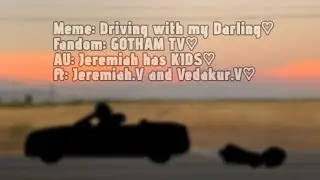 ||&deg;meme: Driving with my Darling♡&deg;||&deg;Gotham TV&deg;||&deg;AU: Jeremiah has KIDs♡