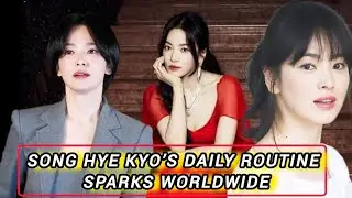 Song Hye Kyo’s Daily Routine Sparks Worldwide Curiosity”