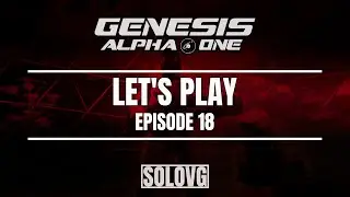 GENESIS ALPHA ONE - Let's Play Episode 18