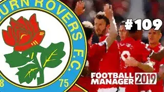 FOOTBALL MANAGER 2019 - BLACKBURN ROVERS - EPISODE 109 - MAKE ROVERS GREAT AGAIN