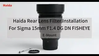 How to install the Haida Rear Lens Filter for Sigma 15mm F1.4 DG DN FISHEYE E-Mount