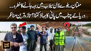 Multan Railway Line at Risk of Flood | Chenab River Water Flow & Latest Scenes | Khara Sach