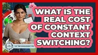 What Is The Real Cost Of Constant Context Switching? - The Time Management Pro
