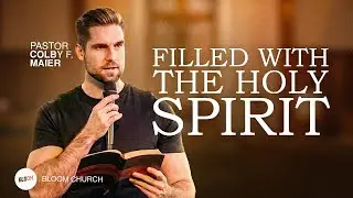Filled With The Holy Spirit | Pastor Colby F. Maier | Bloom Church