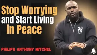 Stop Worrying and Start Living in Peace | Philip Anthony Mitchell (2819 Church)