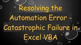 Resolving the Automation Error - Catastrophic Failure in Excel VBA