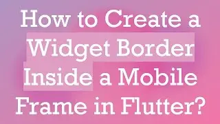 How to Create a Widget Border Inside a Mobile Frame in Flutter?