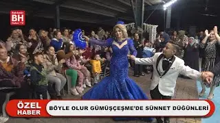 BÖYLE OLUR GÜMÜŞÇEŞME’DE SÜNNET DÜĞÜNLERİ