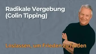 Radikale Vergebung: Der Schl&uuml;ssel zu innerem Frieden