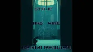 Gemini Requiem - Static and Wire (Audio Only)