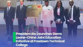 President Bio Launches Sierra Leone-China Joint Education Initiative at Freetown Technical College
