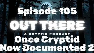 Once Cryptid, Now Documented Vol.2 - Out There: A Cryptid Podcast