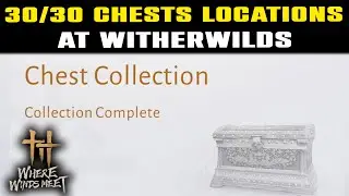 WITHERWILDS 30 Chests Locations | Where Winds Meet | All CHEST COLLECTION WITHERWILDS