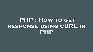 PHP : How to get response using cURL in PHP