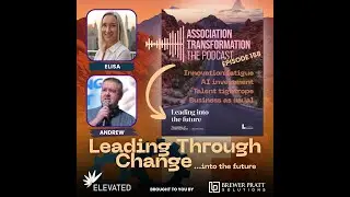 Association Transformation Ep158: Leading Through Change... into the future