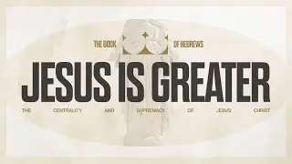 03 Jesus is Greater-Greater than Angels (Part 2)
