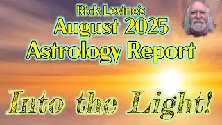 Rick Levine's August 2025 Forecast: INTO THE LIGHT!