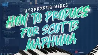 HOW TO PRODUCE FOR SCOTTS MAPHUMA || FL STUDIO TUTORIAL 2025
