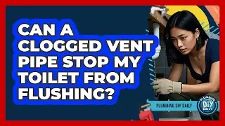 Can A Clogged Vent Pipe Stop My Toilet From Flushing? - Plumbing DIY Daily