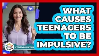 What Causes Teenagers To Be Impulsive?