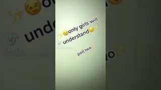 only girls will understand(pt.2) (not mine)