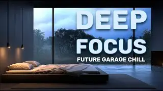 Future Garage Chill for Work & Focus | Deep Concentration Music, Coding & Study Vibes
